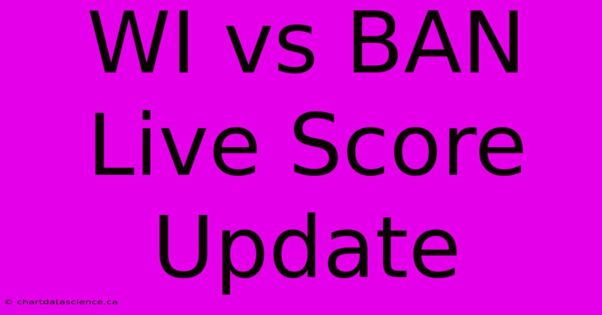 WI Vs BAN Live Score Update