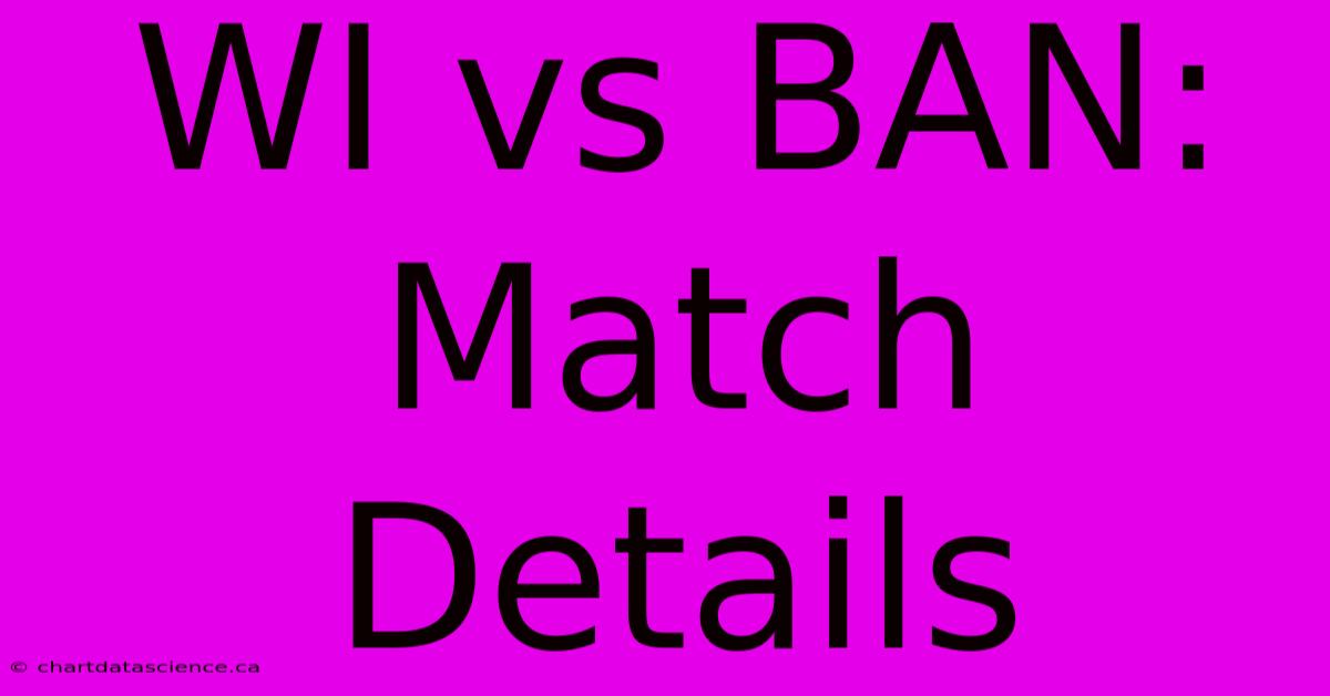 WI Vs BAN: Match Details