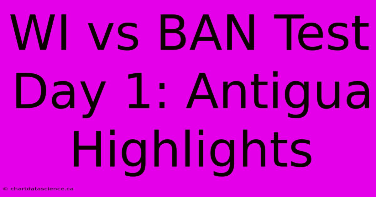 WI Vs BAN Test Day 1: Antigua Highlights