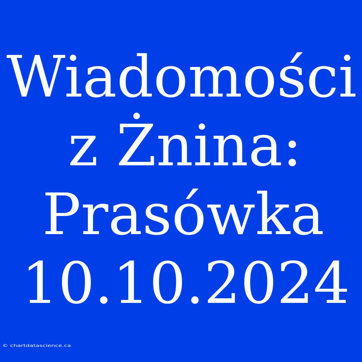 Wiadomości Z Żnina: Prasówka 10.10.2024