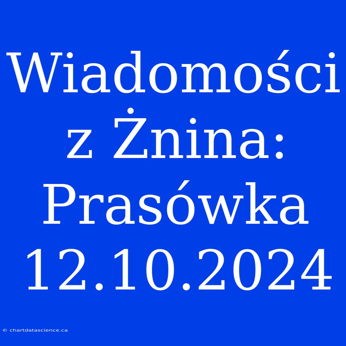 Wiadomości Z Żnina: Prasówka 12.10.2024