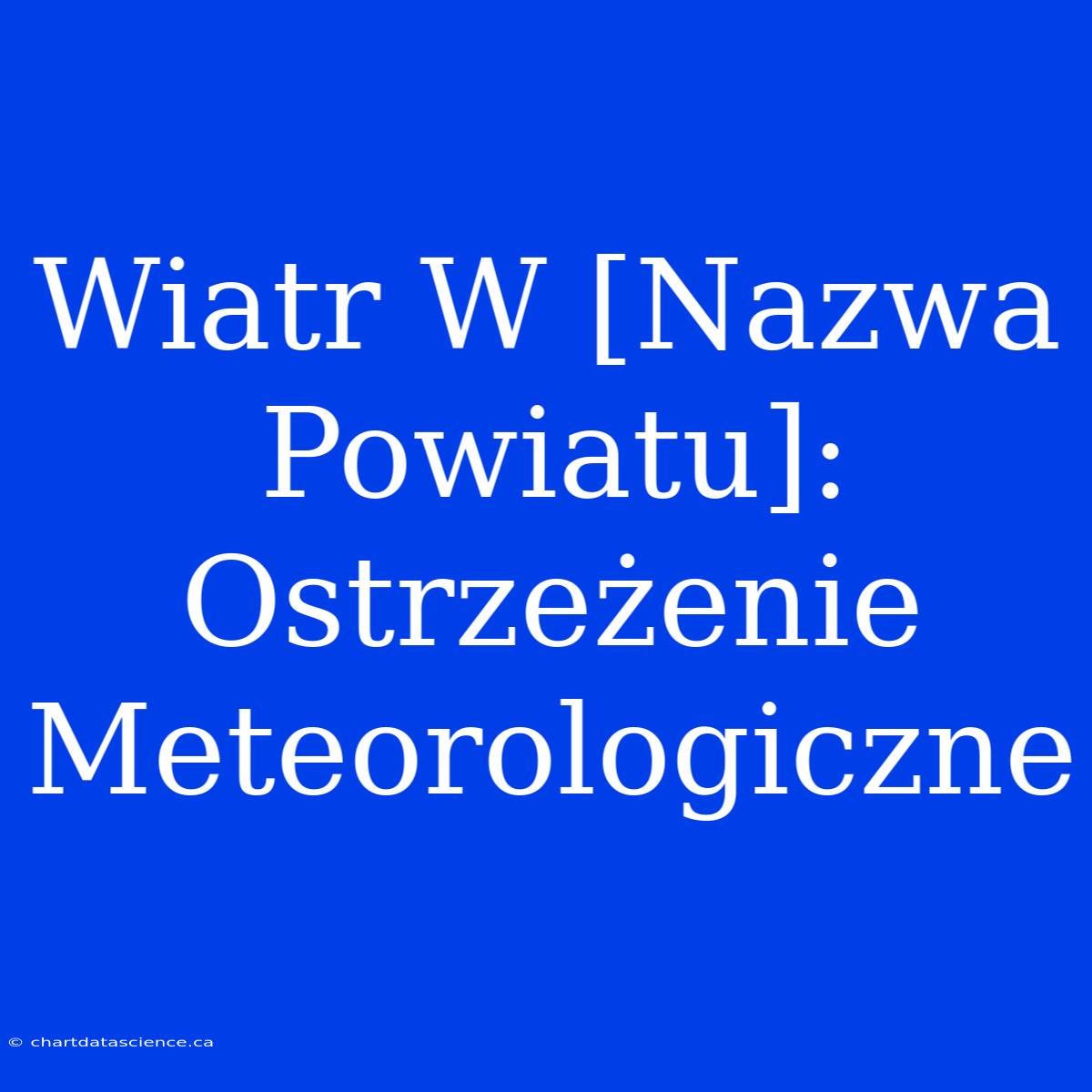 Wiatr W [Nazwa Powiatu]: Ostrzeżenie Meteorologiczne