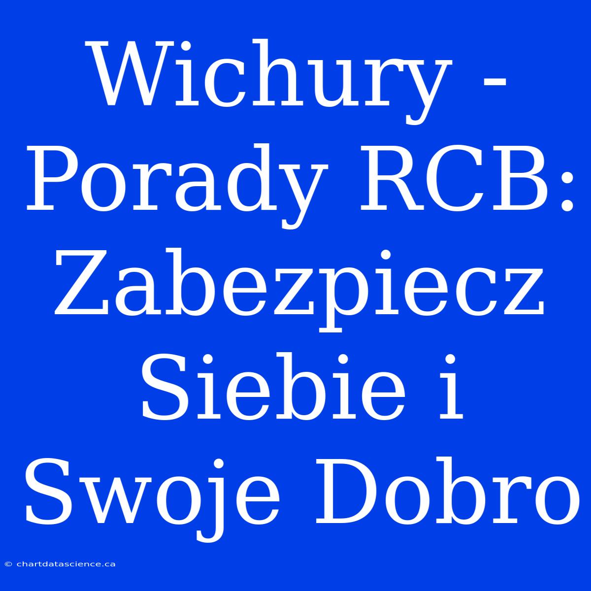 Wichury - Porady RCB: Zabezpiecz Siebie I Swoje Dobro