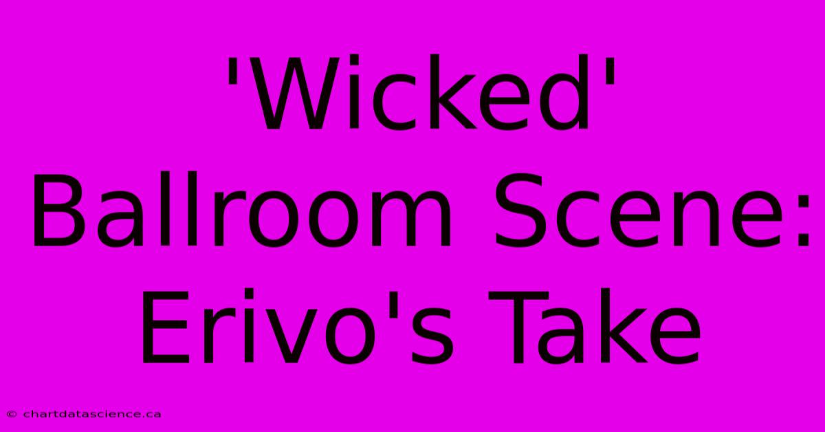 'Wicked' Ballroom Scene: Erivo's Take 