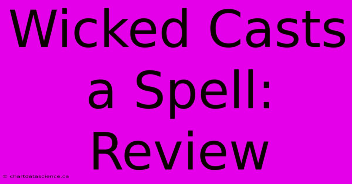 Wicked Casts A Spell:  Review