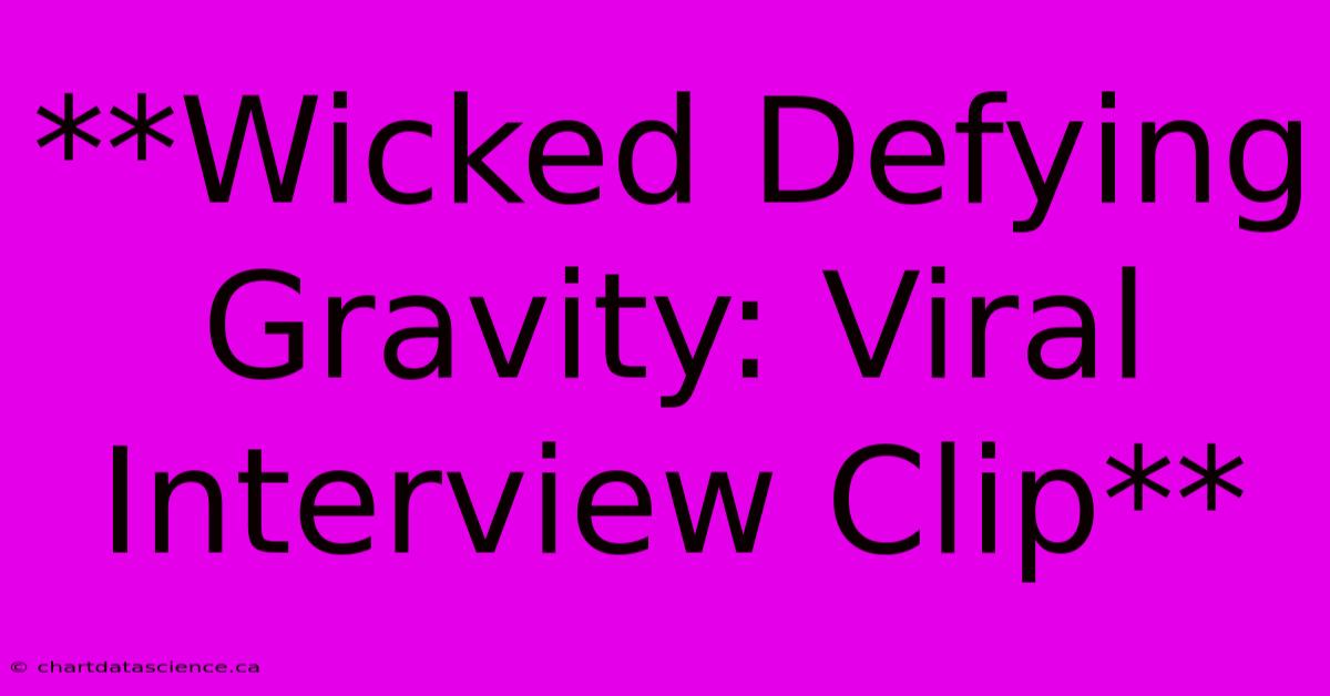 **Wicked Defying Gravity: Viral Interview Clip**