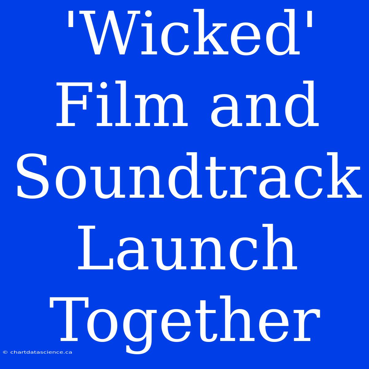 'Wicked' Film And Soundtrack Launch Together