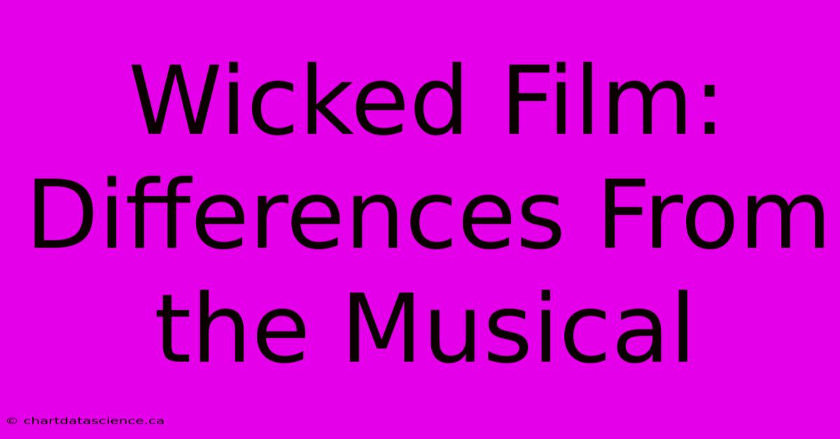 Wicked Film: Differences From The Musical