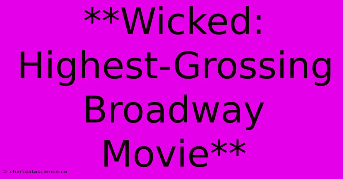 **Wicked: Highest-Grossing Broadway Movie**