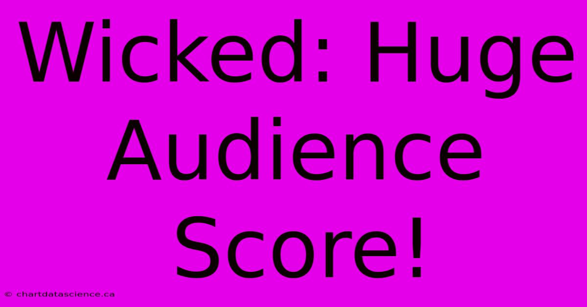 Wicked: Huge Audience Score!