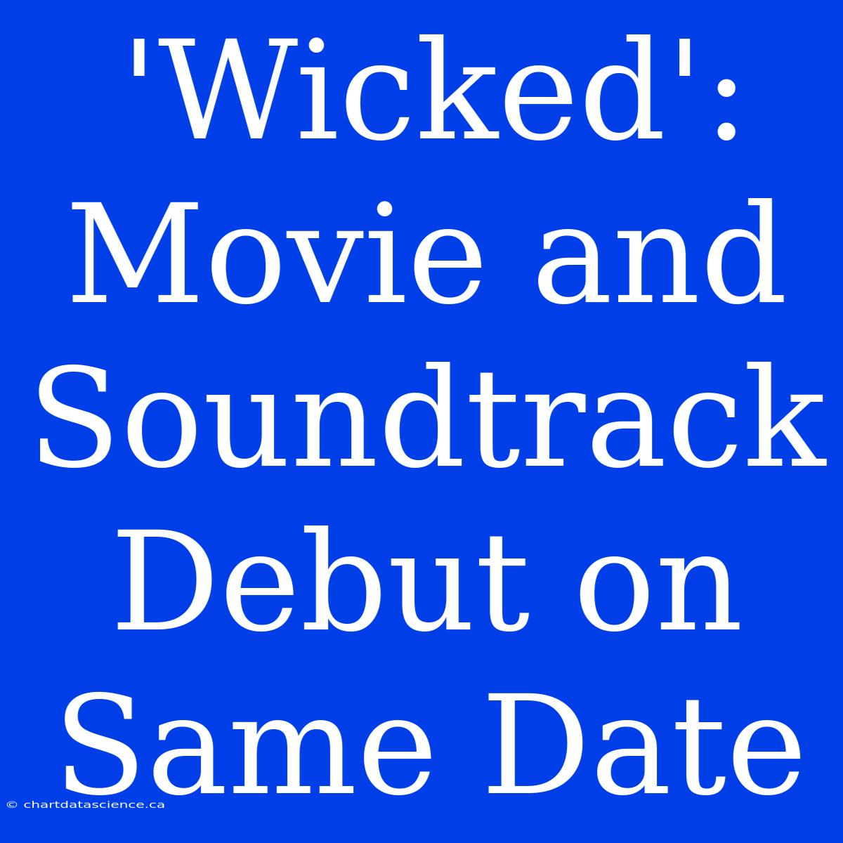 'Wicked': Movie And Soundtrack Debut On Same Date