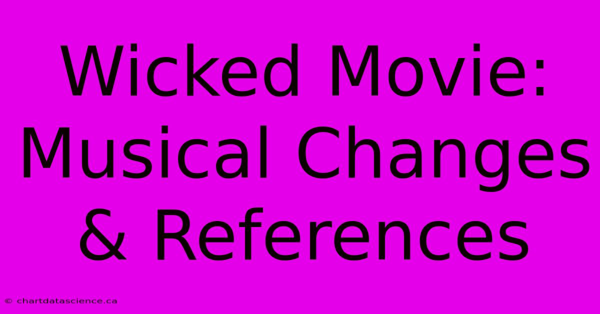 Wicked Movie: Musical Changes & References