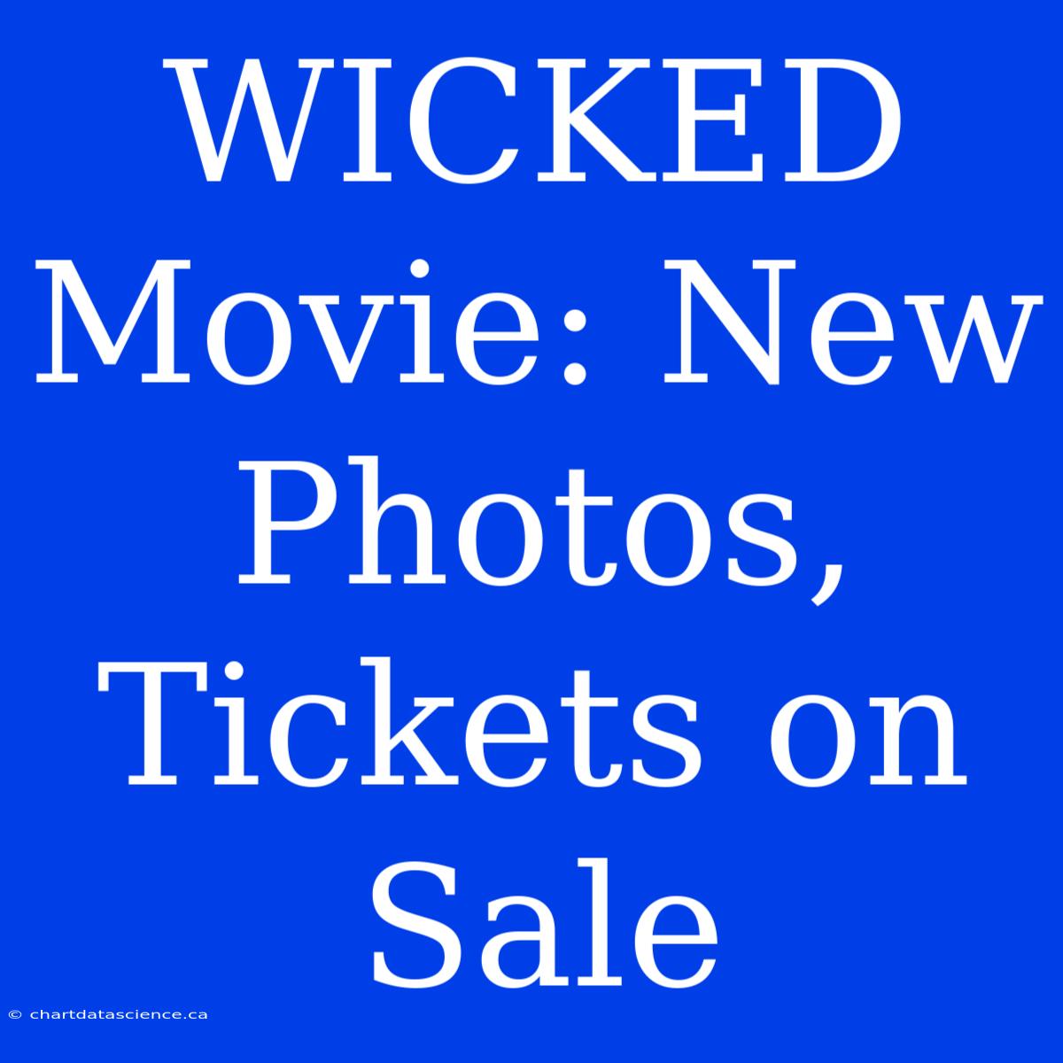 WICKED Movie: New Photos, Tickets On Sale