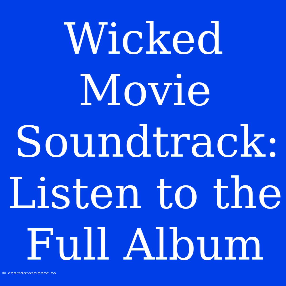 Wicked Movie Soundtrack: Listen To The Full Album