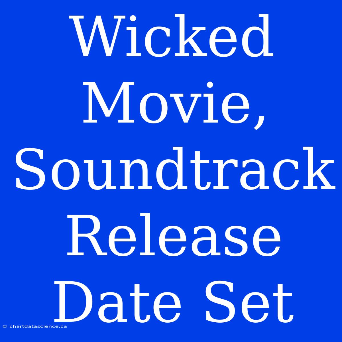 Wicked Movie, Soundtrack Release Date Set