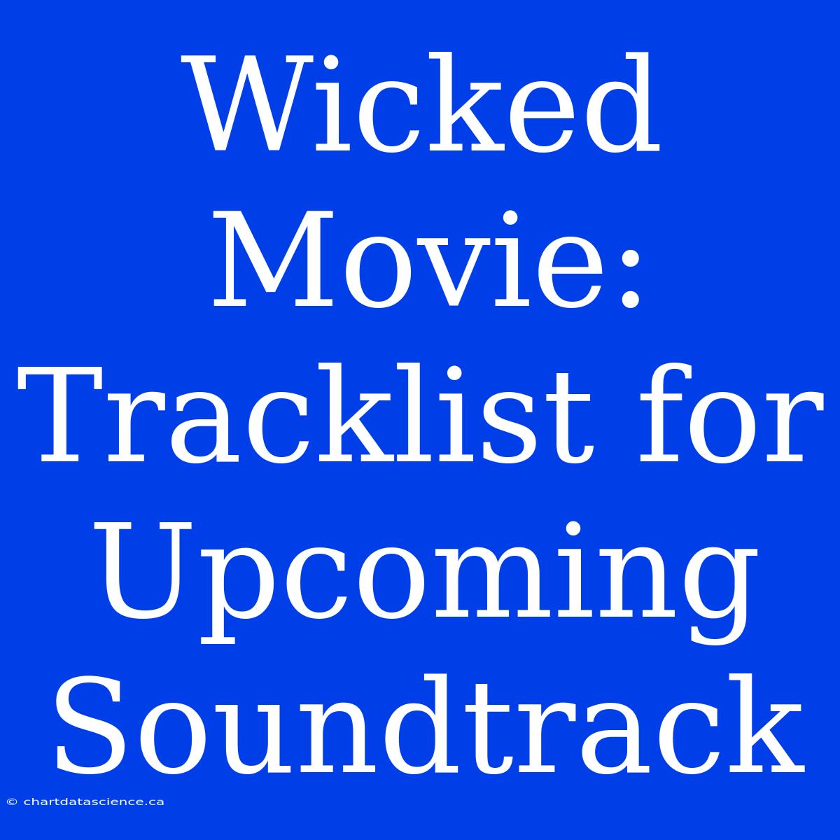 Wicked Movie:  Tracklist For Upcoming Soundtrack