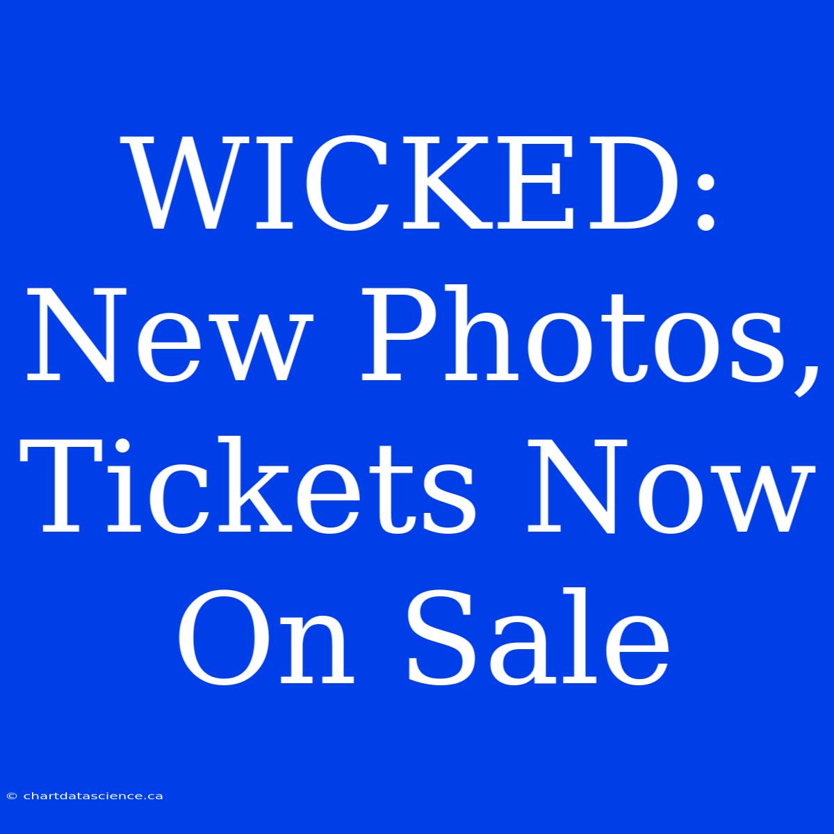 WICKED: New Photos, Tickets Now On Sale