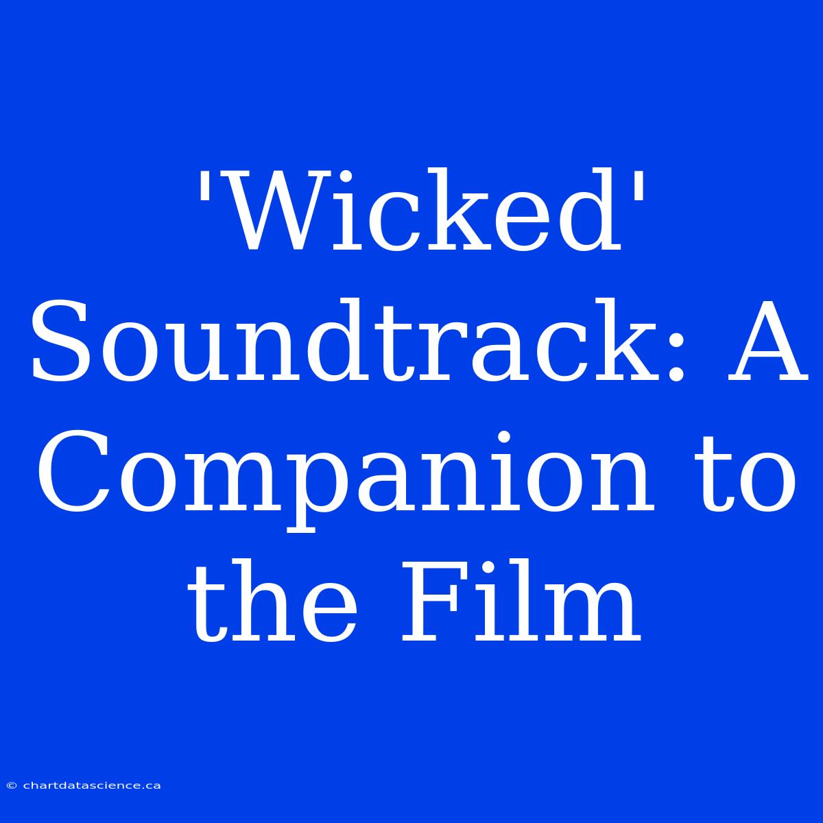 'Wicked' Soundtrack: A Companion To The Film