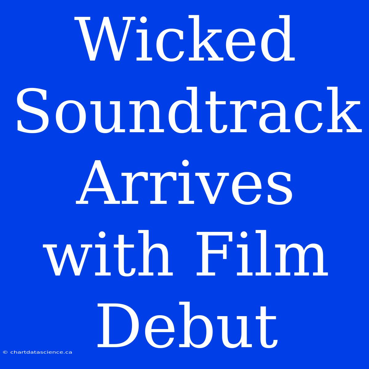 Wicked Soundtrack Arrives With Film Debut