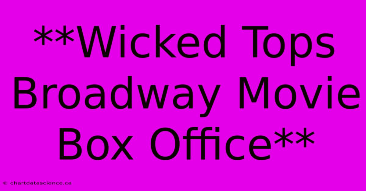 **Wicked Tops Broadway Movie Box Office**