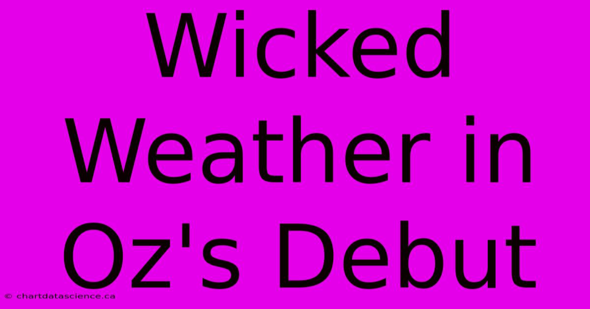 Wicked Weather In Oz's Debut