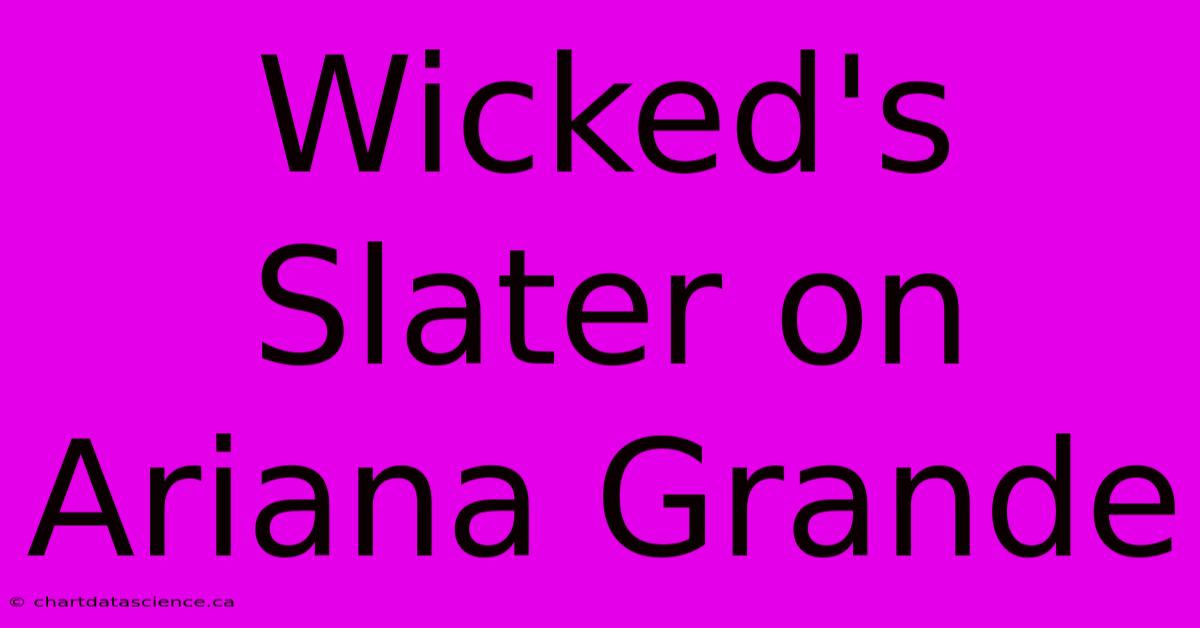 Wicked's Slater On Ariana Grande