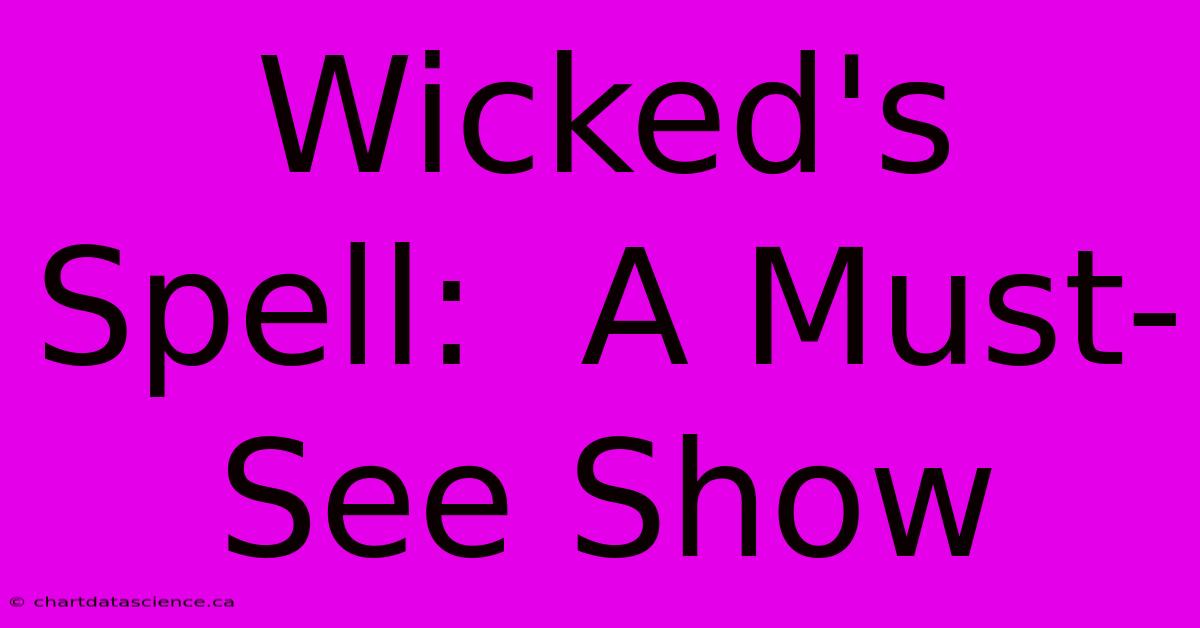 Wicked's Spell:  A Must-See Show