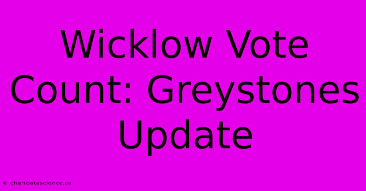 Wicklow Vote Count: Greystones Update