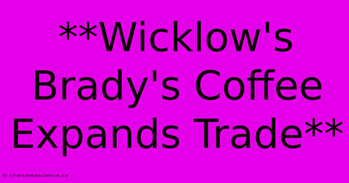 **Wicklow's Brady's Coffee Expands Trade**