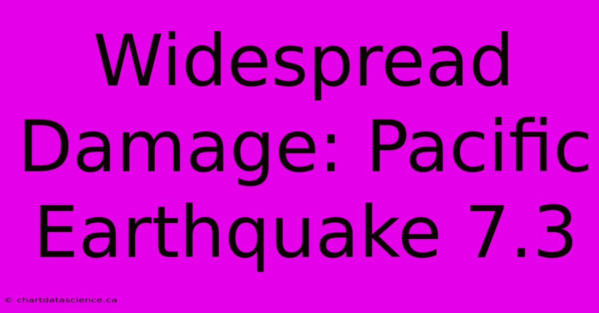 Widespread Damage: Pacific Earthquake 7.3