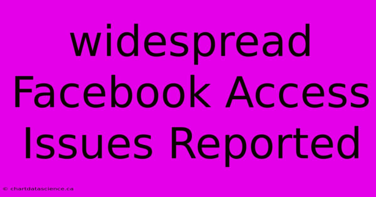 Widespread Facebook Access Issues Reported