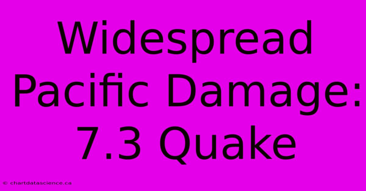 Widespread Pacific Damage: 7.3 Quake