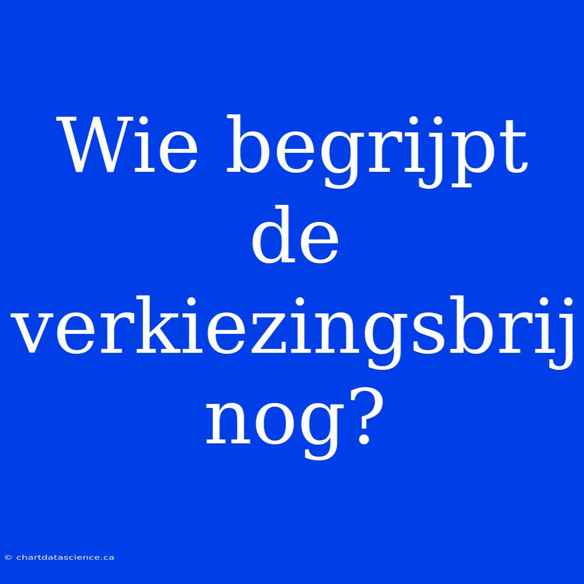 Wie Begrijpt De Verkiezingsbrij Nog?