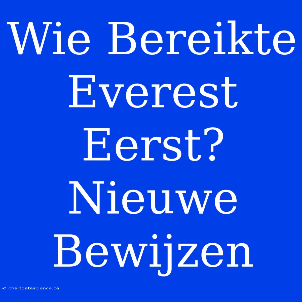 Wie Bereikte Everest Eerst? Nieuwe Bewijzen