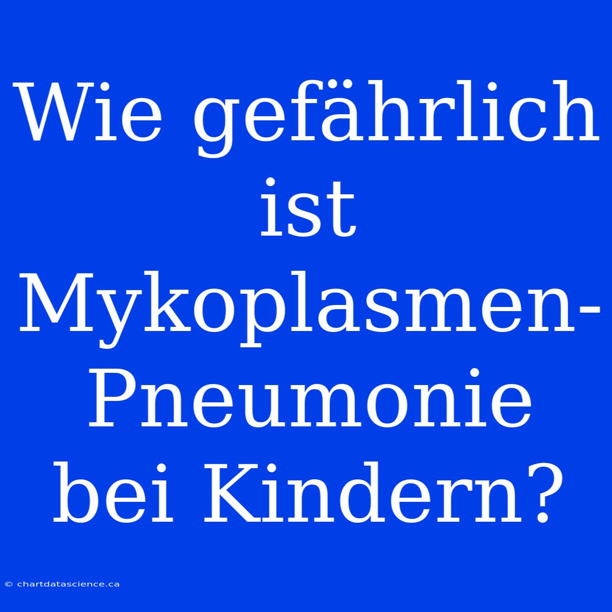 Wie Gefährlich Ist Mykoplasmen-Pneumonie Bei Kindern?