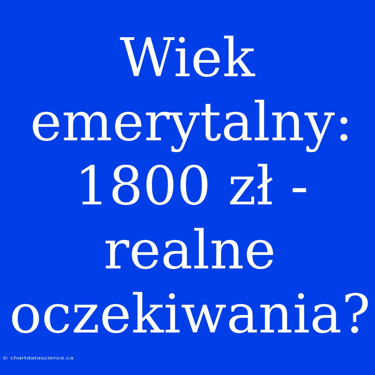 Wiek Emerytalny: 1800 Zł - Realne Oczekiwania?