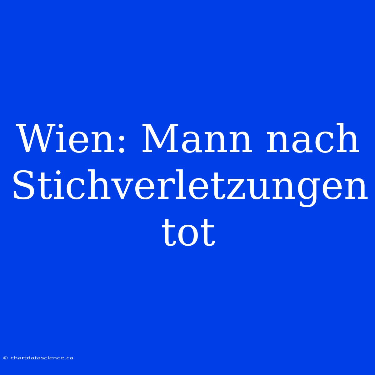 Wien: Mann Nach Stichverletzungen Tot