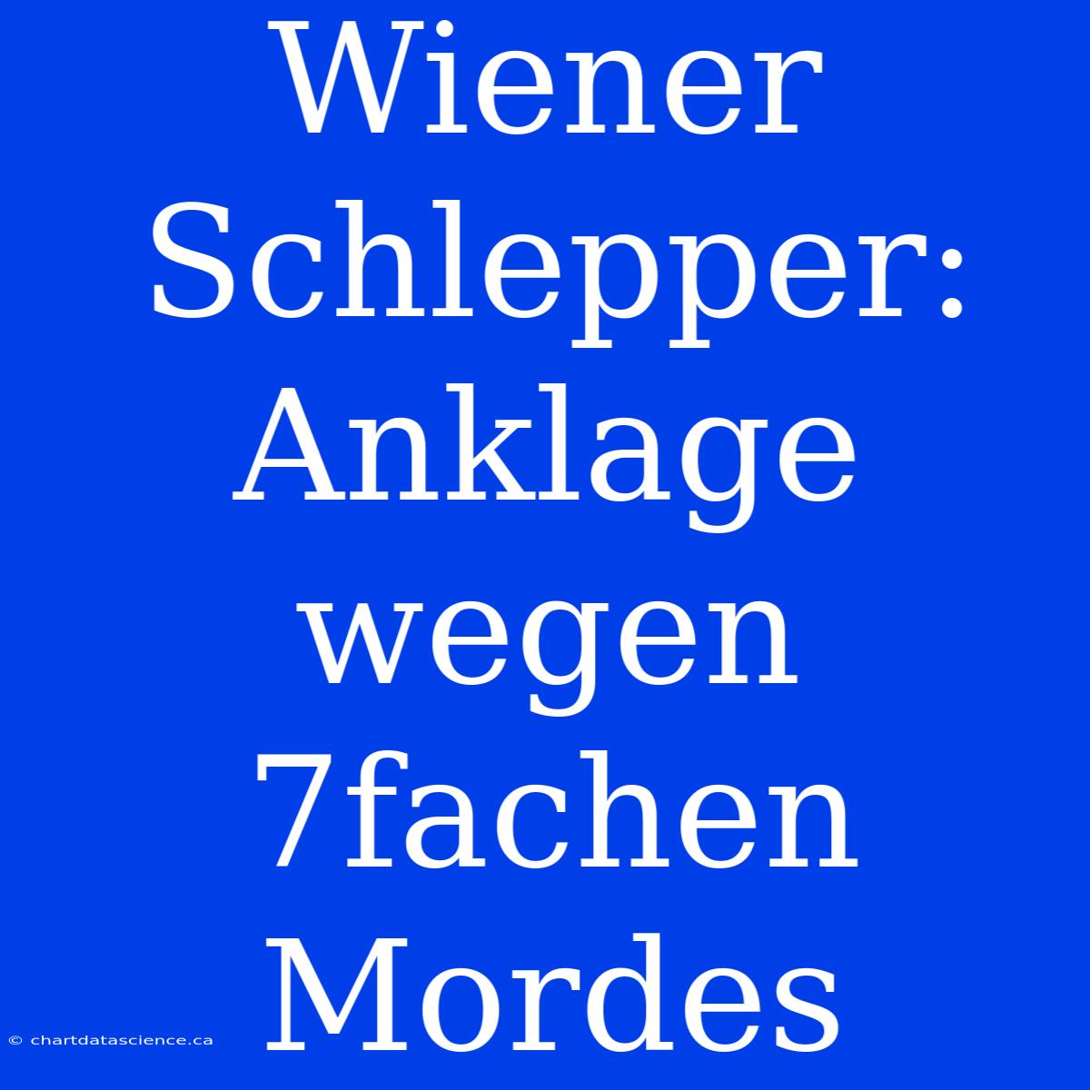 Wiener Schlepper: Anklage Wegen 7fachen Mordes