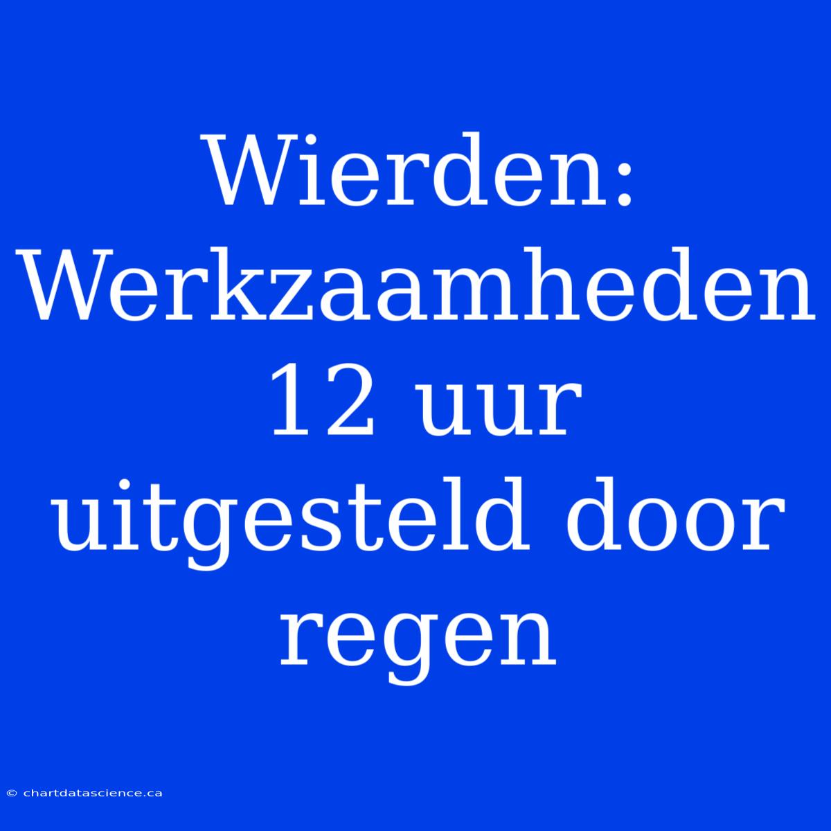 Wierden: Werkzaamheden 12 Uur Uitgesteld Door Regen