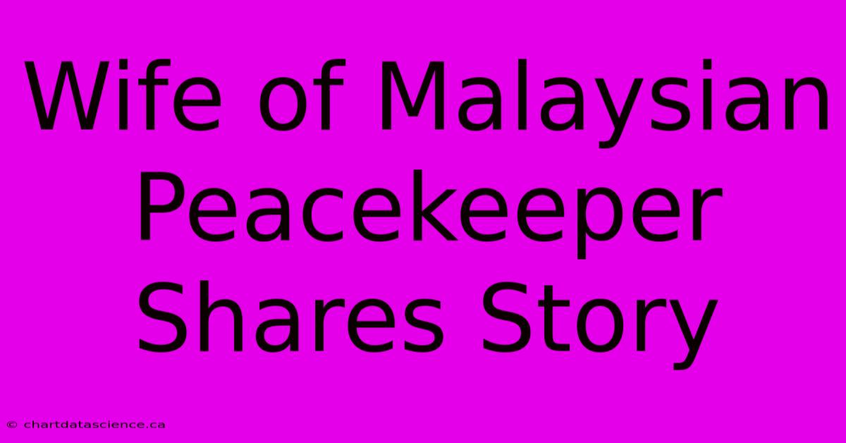 Wife Of Malaysian Peacekeeper Shares Story