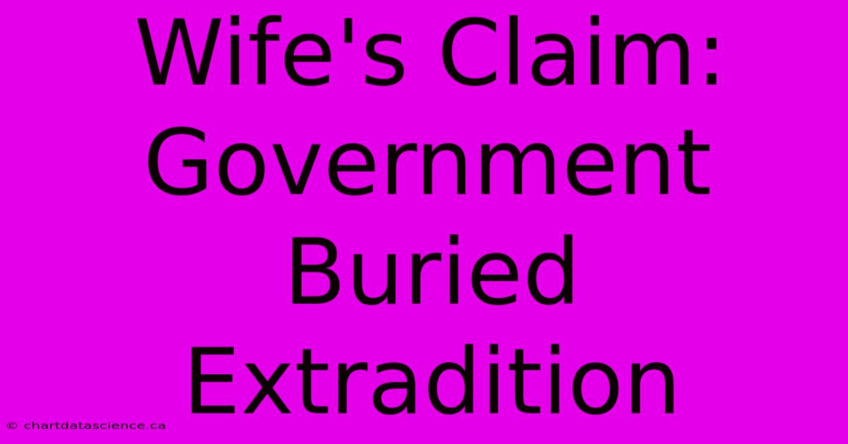 Wife's Claim: Government Buried Extradition