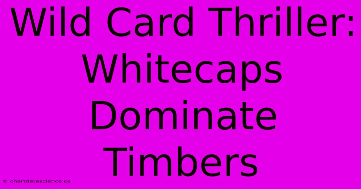 Wild Card Thriller: Whitecaps Dominate Timbers