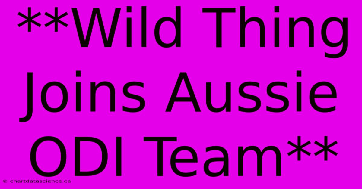 **Wild Thing Joins Aussie ODI Team**