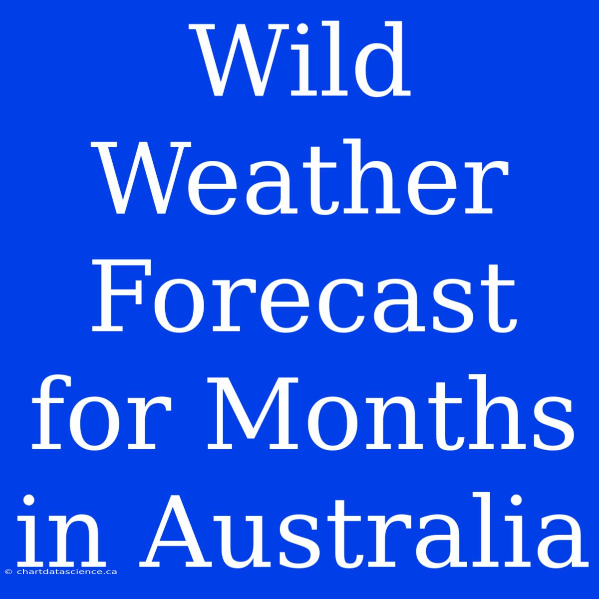 Wild Weather Forecast For Months In Australia