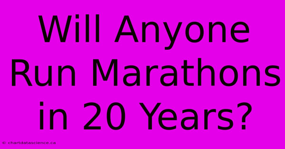 Will Anyone Run Marathons In 20 Years?