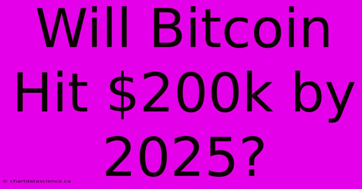 Will Bitcoin Hit $200k By 2025?