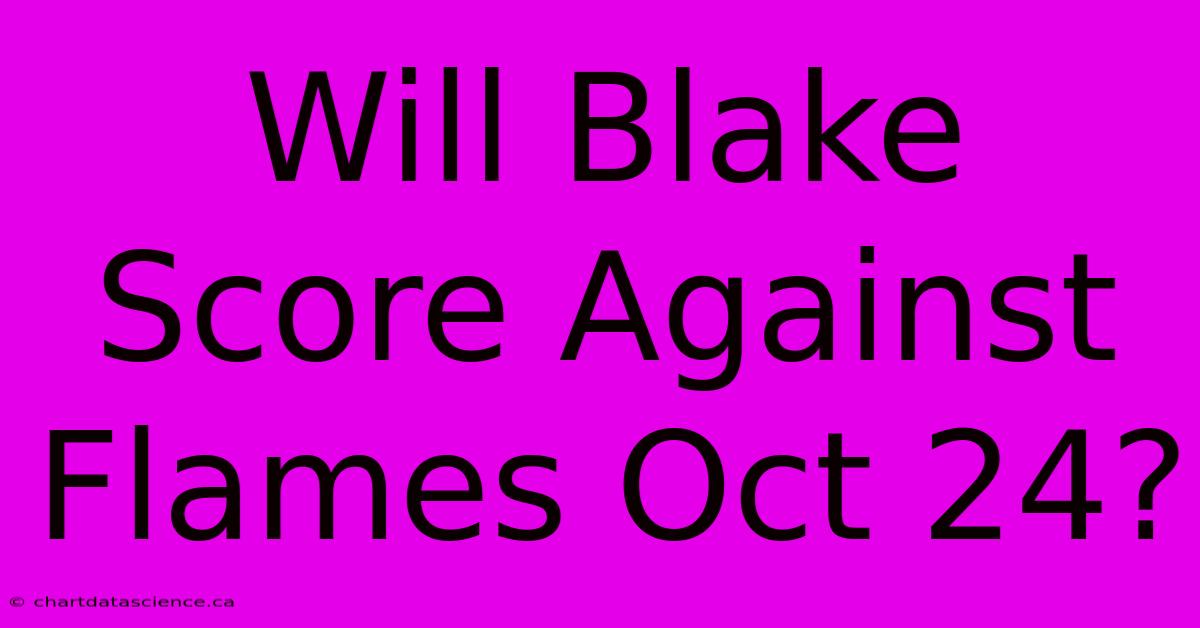 Will Blake Score Against Flames Oct 24?