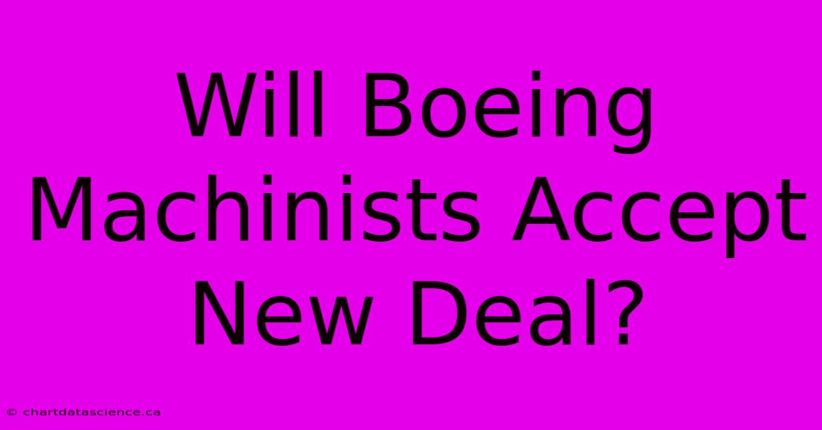 Will Boeing Machinists Accept New Deal?