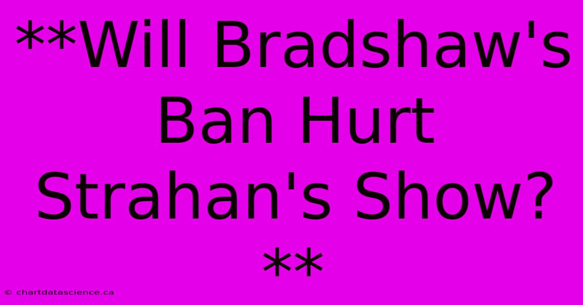 **Will Bradshaw's Ban Hurt Strahan's Show?** 