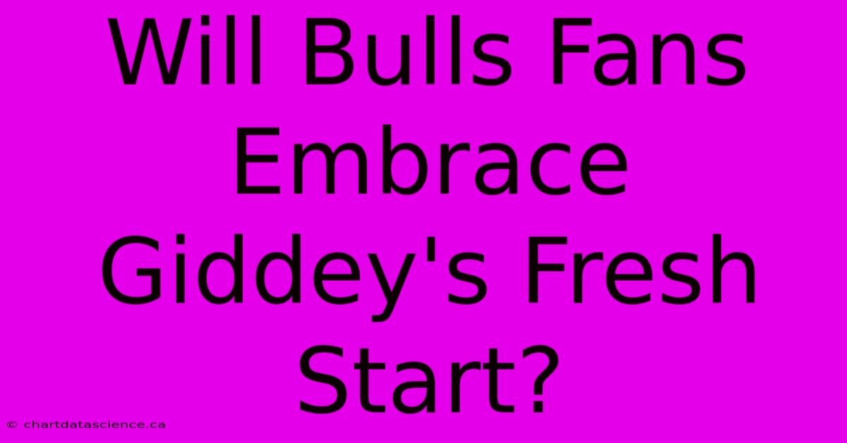 Will Bulls Fans Embrace Giddey's Fresh Start?